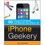 iPhone Geekery: 50 Insanely Cool Hacks and Mods for Your iPhone 4S