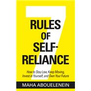 7 Rules of Self-Reliance How to Stay Low, Keep Moving, Invest in Yourself, and Own Your Future