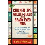 Chicken Lips, Wheeler-Dealer, and the Beady-Eyed M.B.A An Entrepreneur's Wild Adventures on the New Silk Road