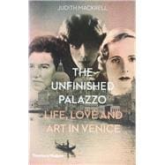 The Unfinished Palazzo Life, Love and Art in Venice: The Stories of Luisa Casati, Doris Castlerosse and Peggy Guggenheim