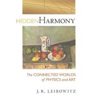 Hidden Harmony : The Connected Worlds of Physics and Art
