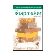 The Soapmaker; Natural Handmade Soap from Your Kitchen,9780823048663