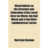 Observations on the Structure and Coloration of the Larval Corn-ear Worm, the Bud Worm and a Few Other Lepidopterous Larvae