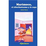Marimoco, el ciberfantasma y la sopa/ Marimoco, cyber-ghost and the soup