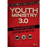 Youth Ministry 3. 0 : A Manifesto of Where We've Been, Where We Are and Where We Need to Go