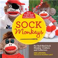 Sew Cute and Collectible Sock Monkeys For Red-Heel Sock Monkey Crafters and Collectors