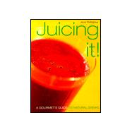 Juicing It : A Gourmet's Guide to Natural Drinks