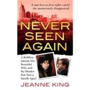 Never Seen Again : A Ruthless Lawyer, His Beautiful Wife, and the Murder That Tore a Family Apart