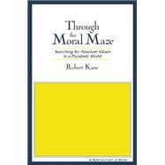 Through the Moral Maze: Searching for Absolute Values in a Pluralistic World: Searching for Absolute Values in a Pluralistic World