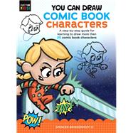 You Can Draw Comic Book Characters A step-by-step guide for learning to draw more than 25 comic book characters
