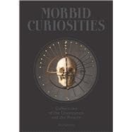 Morbid Curiosities Collections of the Uncommon and the Bizarre (Skulls, Mummified Body Parts, Taxidermy and more, remarkable, curious, macabre collections)