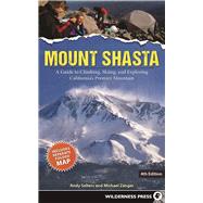 Mount Shasta A Guide to Climbing, Skiing, and Exploring California's Premier Mountain