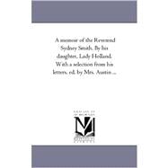 Memoir of the Reverend Sydney Smith by His Daughter, Lady Holland with a Selection from His Letters, Ed by Mrs Austin +