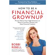 How to Be a Financial Grownup Proven Advice from High Achievers on How to Live Your Dreams and Have Financial Freedom