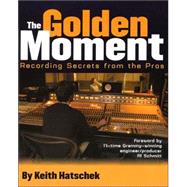 Golden Moment Recording Secrets from the Pros