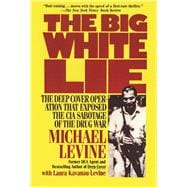 The Big White Lie The Deep Cover Operation That Exposed the CIA Sabotage of the Drug War