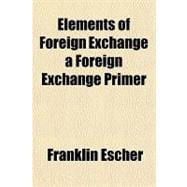 Elements of Foreign Exchange a Foreign Exchange Primer