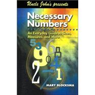 Uncle John's Presents Necessary Numbers An Everyday Guide to Sizes, Measures, and More