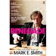 Renegade The Lives and Tales of Mark E. Smith
