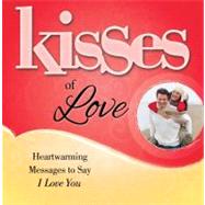 Kisses of Love : Heartwarming Messages to Say I Love You