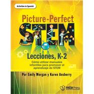 Picture-Perfect STEM Lecciones, K-2 Cómo utilizar manuales infantiles para promover el aprendizaje de STEM (Activities in Spanish)
