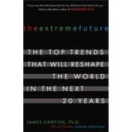 The Extreme Future The Top Trends That Will Reshape the World in the Next 20 Years