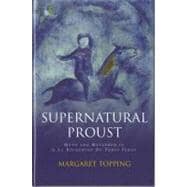 Supernatural Proust: Myth and Metaphor in A la recherche du temps perdu