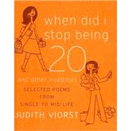When Did I Stop Being Twenty and Other Injustices : Selected Poems from Single to Mid-Life
