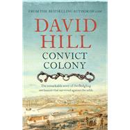 Convict Colony The Remarkable Story of the Fledgling Settlement That Survived Against the Odds,9781760528669