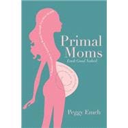 Primal Moms Look Good Naked A Mother's Guide To A Beautiful Pregnant Body