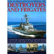 The World Encyclopedia of Destroyers and Frigates An illustrated history of destroyers and frigates, from torpedo boat destroyers, corvettes and escort vessels through to the modern ships of the missile age.