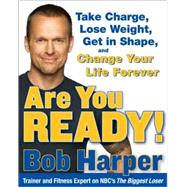 Are You Ready! : To Take Charge, Lose Weight, Get in Shape, and Change Your Life Forever