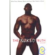 The Naked Truth: What Every Woman Wants And Every Man Needs to Know