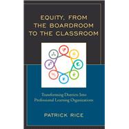 Equity, From the Boardroom to the Classroom Transforming Districts into Professional Learning Organizations