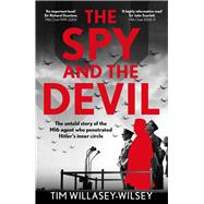 The Spy and the Devil The Untold Story of the MI6 Agent who Penetrated Hitler's Inner Circle