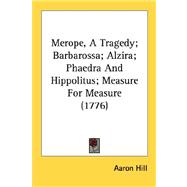 Merope, a Tragedy; Barbarossa; Alzira; Phaedra and Hippolitus; Measure for Measure