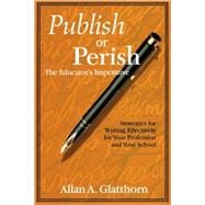 Publish or Perish - the Educator's Imperative : Strategies for Writing Effectively for Your Profession and Your School