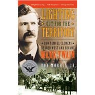 Lighting Out for the Territory How Samuel Clemens Headed West and Became Mark Twain