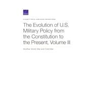 The Evolution of U.S. Military Policy from the Constitution to the Present Another World War and Cold War