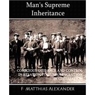 Man's Supreme Inheritance: Conscious Guidance and Control in Relation to Human Evolution in Civilization