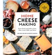 Home Cheese Making, 4th Edition From Fresh and Soft to Firm, Blue, Goat’s Milk, and More; Recipes for 100 Favorite Cheeses