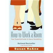 How to Work a Room : Your Essential Guide to Savvy Socializing