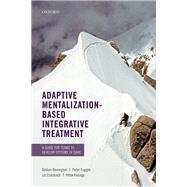 Adaptive Mentalization-Based Integrative Treatment A Guide for Teams to Develop Systems of Care