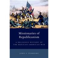 Missionaries of Republicanism A Religious History of the Mexican-American War