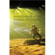 Shakespeare and the Making of Theatre