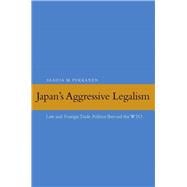 Japan's Aggressive Legalism : Law and Foreign Trade Politics Beyond the WTO