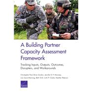 A Building Partner Capacity Assessment Framework Tracking Inputs, Outputs, Outcomes, Disrupters, and Workarounds