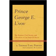 Prince George E. L'vov The Zemstvo, Civil Society, and Liberalism in Late Imperial Russia