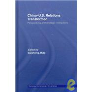 China-US Relations Transformed: Perspectives and Strategic Interactions