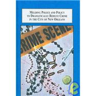 Melding Police and Policy to Dramatically Reduce Crime in the City of New Orleans : A Study of the New Orleans Police Department